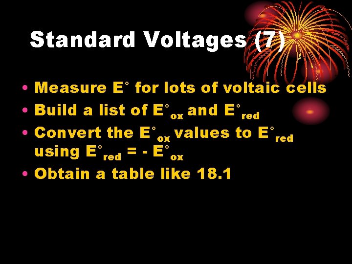 Standard Voltages (7) • Measure E° for lots of voltaic cells • Build a Standard Voltages (7) • Measure E° for lots of voltaic cells • Build a