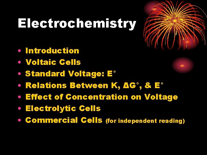 Electrochemistry • • Introduction Voltaic Cells Standard Voltage: E° Relations Between K, ΔG°, & Electrochemistry • • Introduction Voltaic Cells Standard Voltage: E° Relations Between K, ΔG°, &