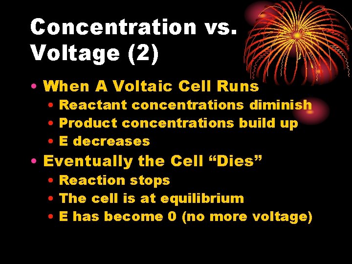 Concentration vs. Voltage (2) • When A Voltaic Cell Runs • Reactant concentrations diminish Concentration vs. Voltage (2) • When A Voltaic Cell Runs • Reactant concentrations diminish