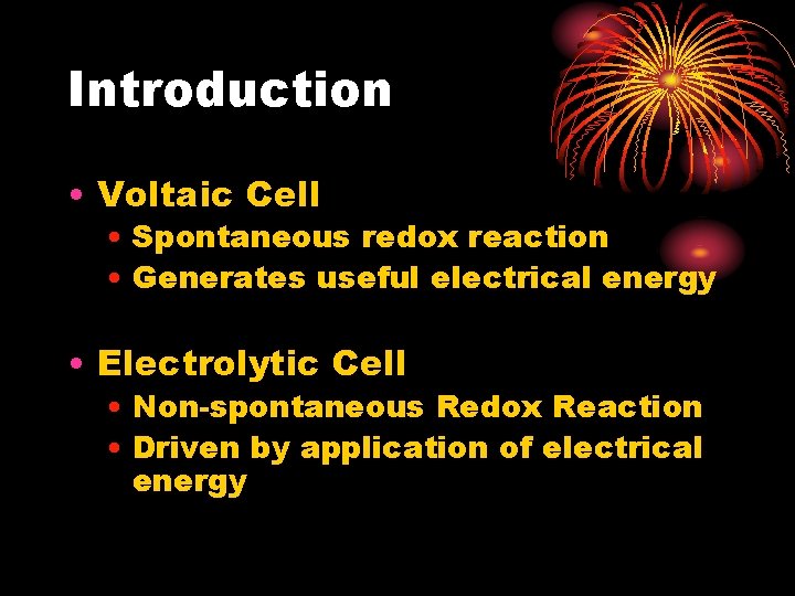 Introduction • Voltaic Cell • Spontaneous redox reaction • Generates useful electrical energy • Introduction • Voltaic Cell • Spontaneous redox reaction • Generates useful electrical energy •