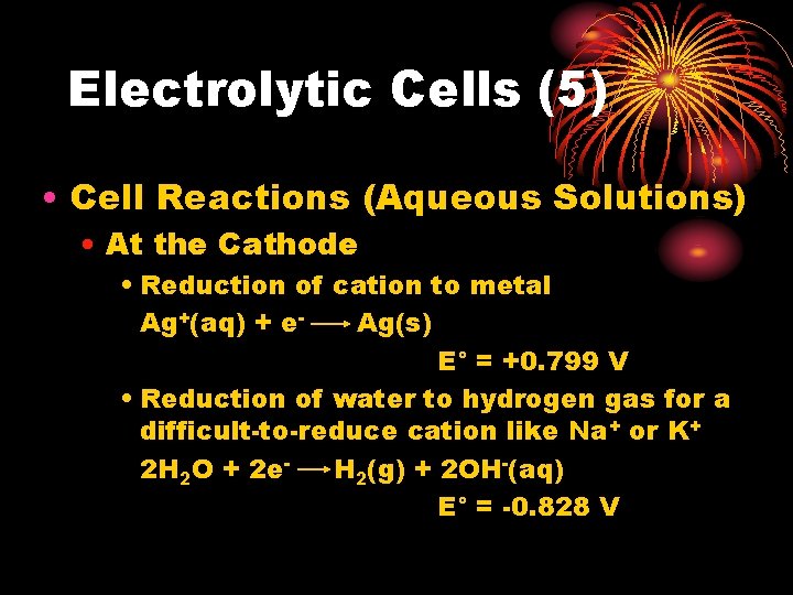 Electrolytic Cells (5) • Cell Reactions (Aqueous Solutions) • At the Cathode • Reduction Electrolytic Cells (5) • Cell Reactions (Aqueous Solutions) • At the Cathode • Reduction