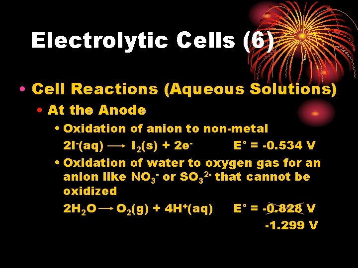 Electrolytic Cells (6) • Cell Reactions (Aqueous Solutions) • At the Anode • Oxidation Electrolytic Cells (6) • Cell Reactions (Aqueous Solutions) • At the Anode • Oxidation