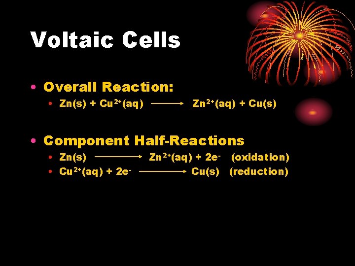 Voltaic Cells • Overall Reaction: • Zn(s) + Cu 2+(aq) Zn 2+(aq) + Cu(s) Voltaic Cells • Overall Reaction: • Zn(s) + Cu 2+(aq) Zn 2+(aq) + Cu(s)