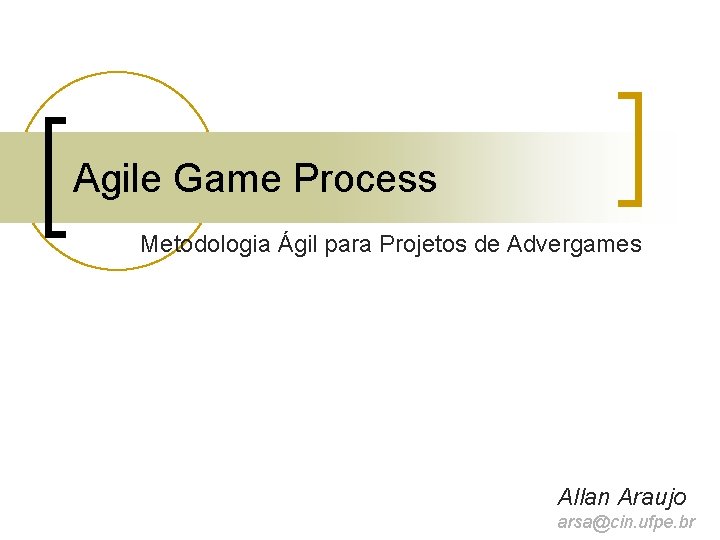 Agile Game Process Metodologia Ágil para Projetos de Advergames Allan Araujo arsa@cin. ufpe. br