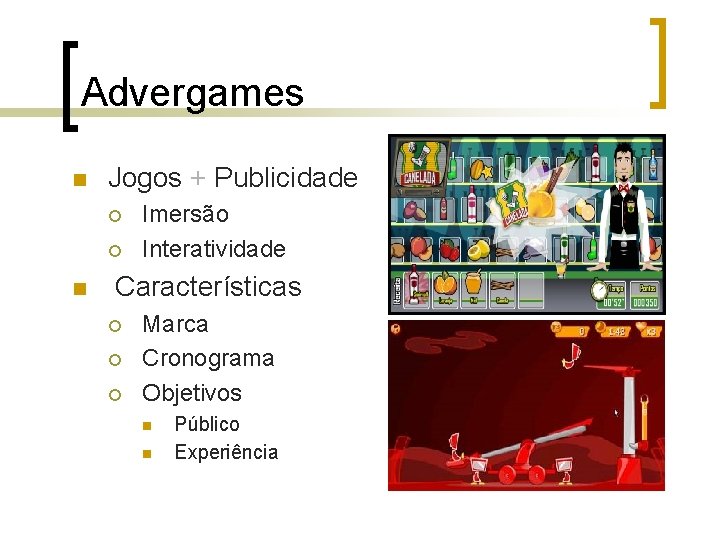 Advergames n Jogos + Publicidade ¡ ¡ n Imersão Interatividade Características ¡ ¡ ¡