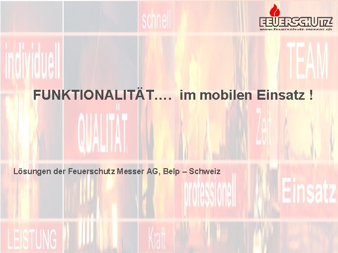 FUNKTIONALITÄT…. im mobilen Einsatz ! Lösungen der Feuerschutz Messer AG, Belp – Schweiz 