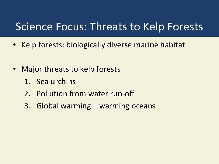 Science Focus: Threats to Kelp Forests • Kelp forests: biologically diverse marine habitat •