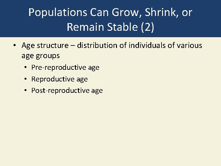 Populations Can Grow, Shrink, or Remain Stable (2) • Age structure – distribution of