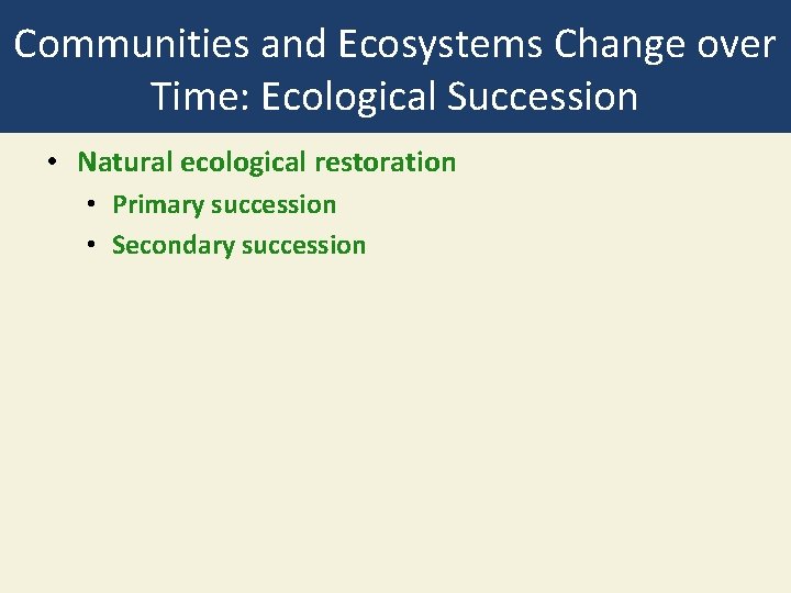 Communities and Ecosystems Change over Time: Ecological Succession • Natural ecological restoration • Primary