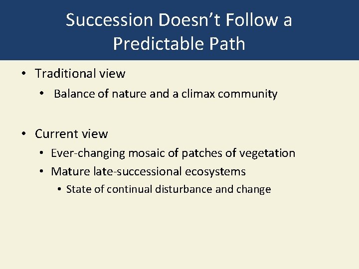 Succession Doesn’t Follow a Predictable Path • Traditional view • Balance of nature and