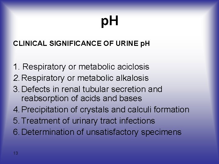 p. H CLINICAL SIGNIFICANCE OF URINE p. H 1. Respiratory or metabolic aciclosis 2. p. H CLINICAL SIGNIFICANCE OF URINE p. H 1. Respiratory or metabolic aciclosis 2.