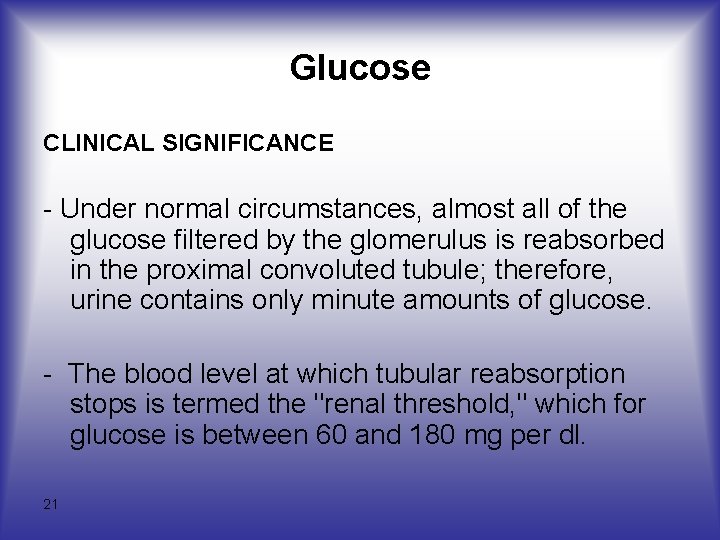 Glucose CLINICAL SIGNIFICANCE Under normal circumstances, almost all of the glucose filtered by the Glucose CLINICAL SIGNIFICANCE Under normal circumstances, almost all of the glucose filtered by the