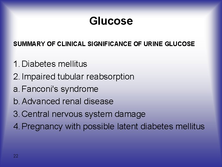 Glucose SUMMARY OF CLINICAL SIGNIFICANCE OF URINE GLUCOSE 1. Diabetes mellitus 2. Impaired tubular Glucose SUMMARY OF CLINICAL SIGNIFICANCE OF URINE GLUCOSE 1. Diabetes mellitus 2. Impaired tubular