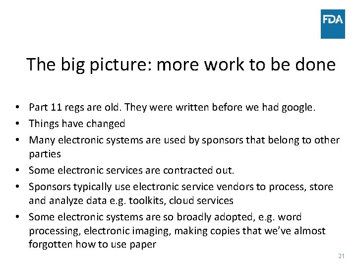 The big picture: more work to be done • Part 11 regs are old.