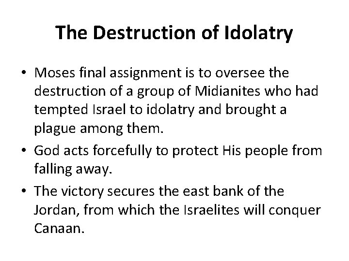 The Destruction of Idolatry • Moses final assignment is to oversee the destruction of