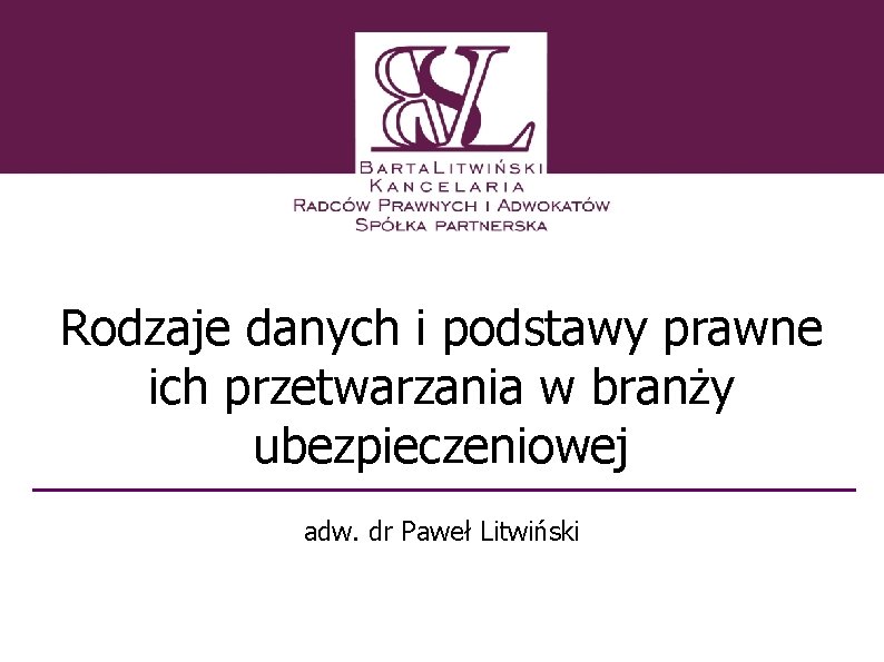 Rodzaje danych i podstawy prawne ich przetwarzania w branży ubezpieczeniowej adw. dr Paweł Litwiński