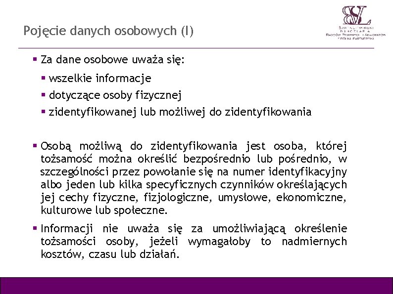 Pojęcie danych osobowych (I) Za dane osobowe uważa się: wszelkie informacje dotyczące osoby fizycznej