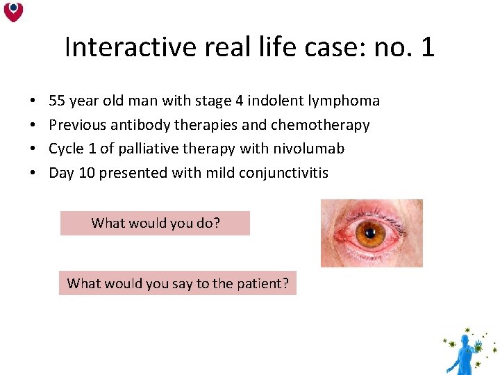 Interactive real life case: no. 1 • • 55 year old man with stage Interactive real life case: no. 1 • • 55 year old man with stage