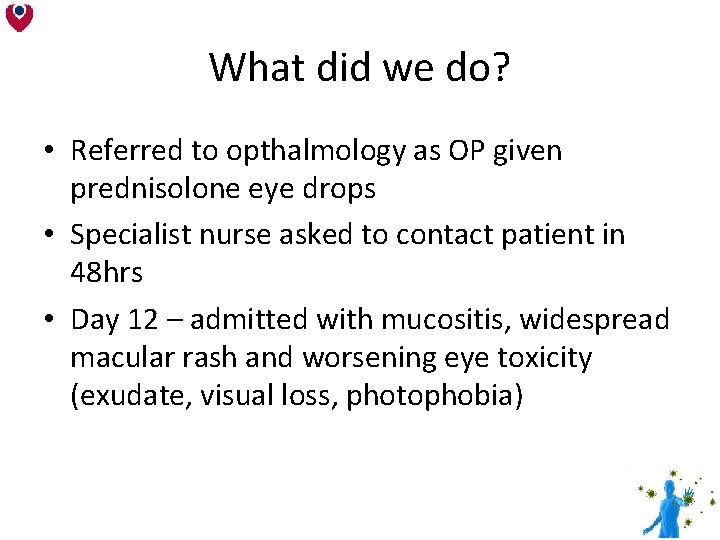 What did we do? • Referred to opthalmology as OP given prednisolone eye drops What did we do? • Referred to opthalmology as OP given prednisolone eye drops