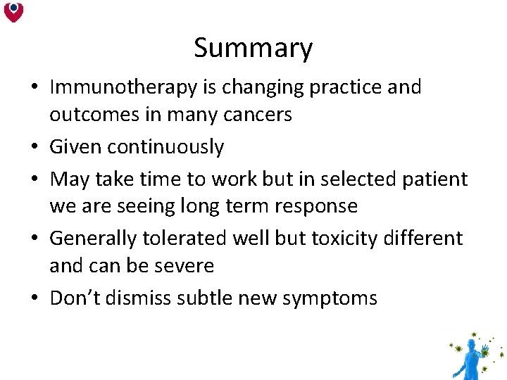 Summary • Immunotherapy is changing practice and outcomes in many cancers • Given continuously Summary • Immunotherapy is changing practice and outcomes in many cancers • Given continuously