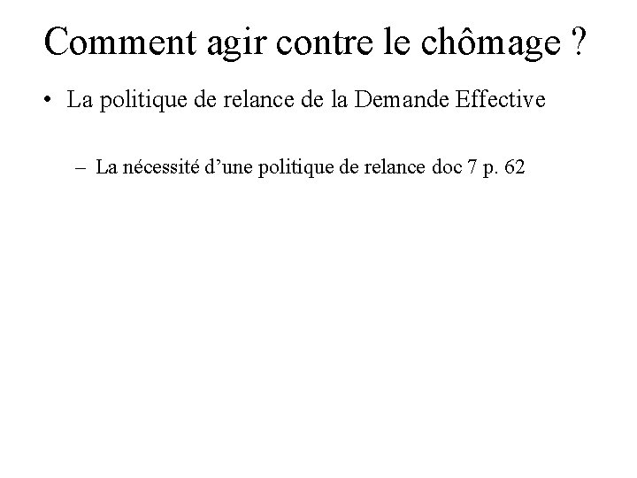 Comment agir contre le chômage ? • La politique de relance de la Demande Comment agir contre le chômage ? • La politique de relance de la Demande