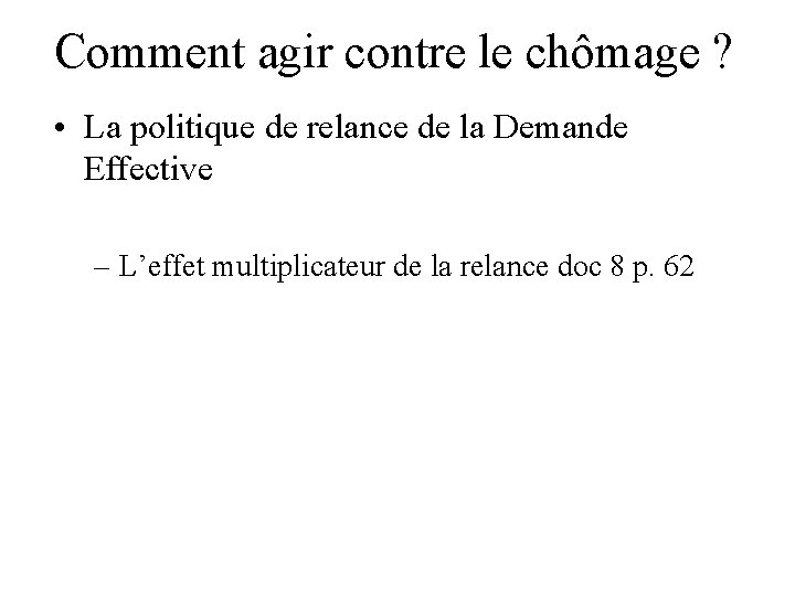 Comment agir contre le chômage ? • La politique de relance de la Demande Comment agir contre le chômage ? • La politique de relance de la Demande