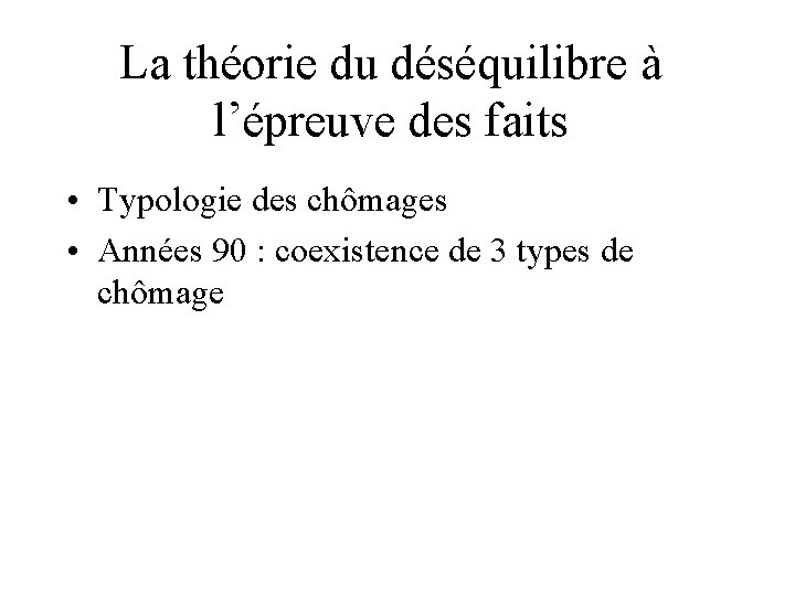 La théorie du déséquilibre à l’épreuve des faits • Typologie des chômages • Années La théorie du déséquilibre à l’épreuve des faits • Typologie des chômages • Années