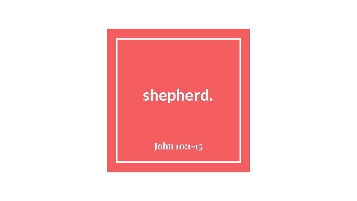 shepherd. John 10: 1 -15 