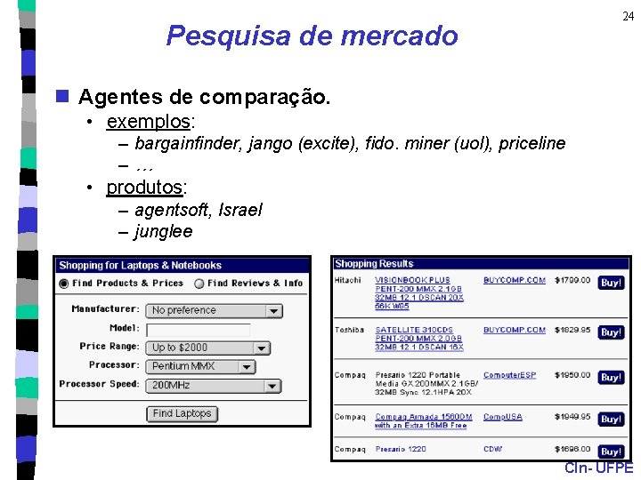 24 Pesquisa de mercado n Agentes de comparação. • exemplos: – bargainfinder, jango (excite),