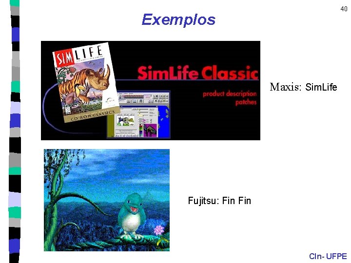 40 Exemplos Maxis: Sim. Life Fujitsu: Fin CIn- UFPE 