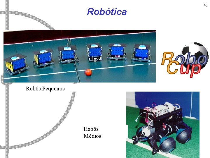 Robótica Robôs Pequenos Robôs Médios 41 