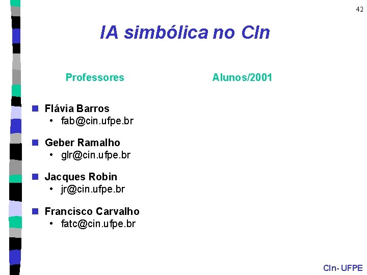 42 IA simbólica no CIn Professores Alunos/2001 n Flávia Barros • fab@cin. ufpe. br