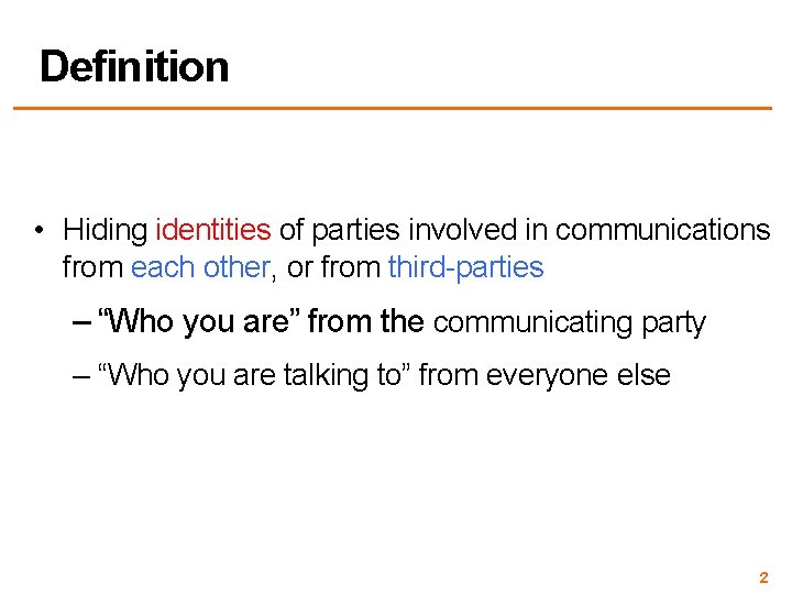 Definition • Hiding identities of parties involved in communications from each other, or from