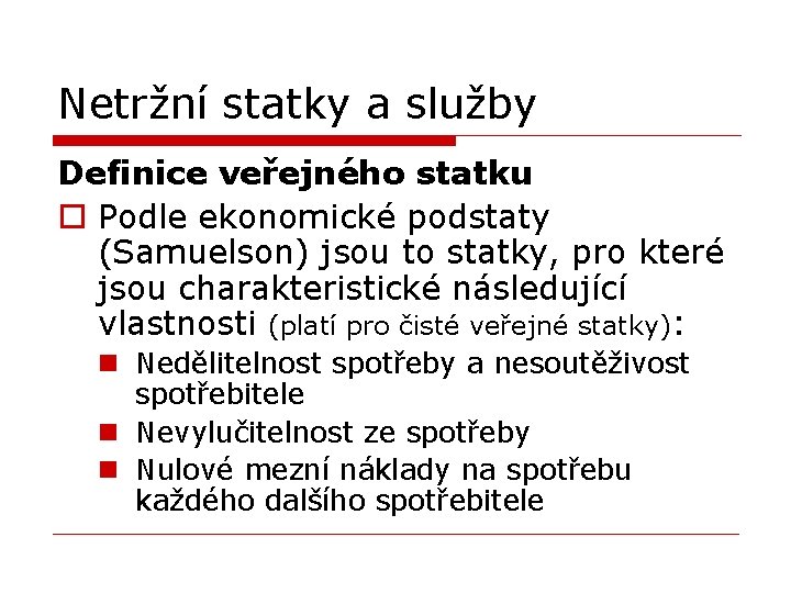 Netržní statky a služby Definice veřejného statku o Podle ekonomické podstaty (Samuelson) jsou to