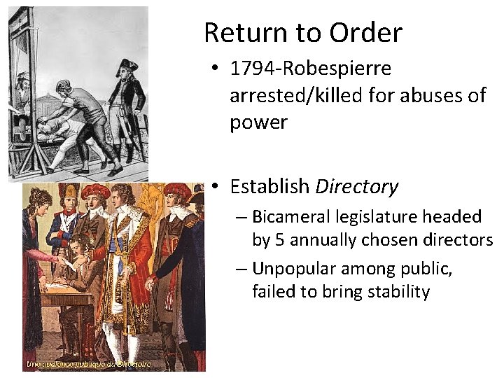 Return to Order • 1794 -Robespierre arrested/killed for abuses of power • Establish Directory