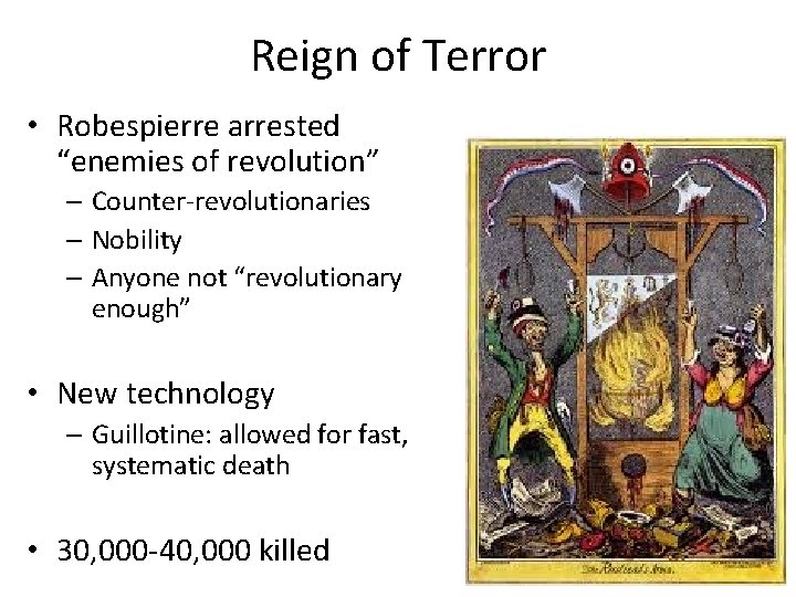 Reign of Terror • Robespierre arrested “enemies of revolution” – Counter-revolutionaries – Nobility –