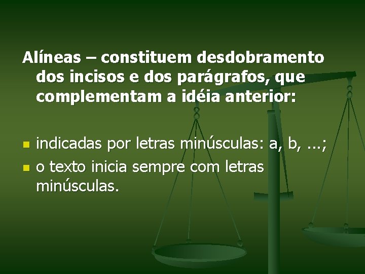 Alíneas – constituem desdobramento dos incisos e dos parágrafos, que complementam a idéia anterior:
