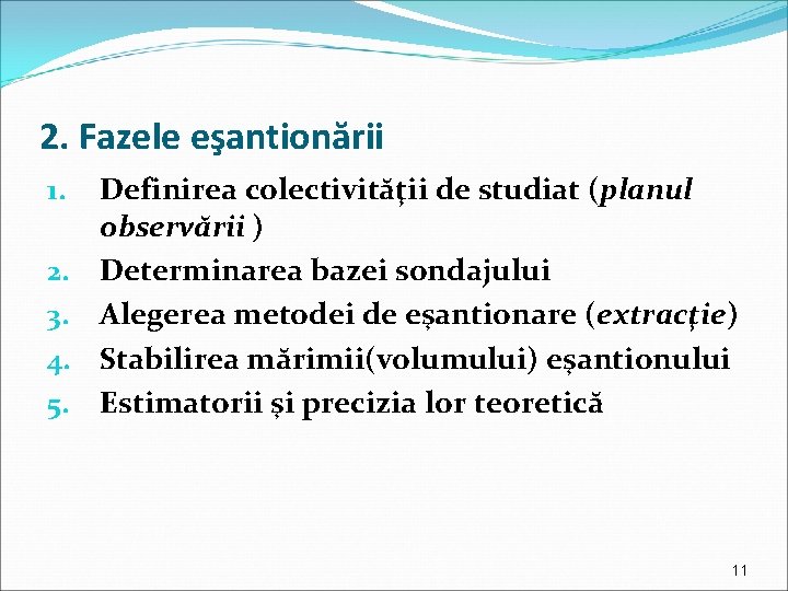 2. Fazele eşantionării 1. 2. 3. 4. 5. Definirea colectivităţii de studiat (planul observării