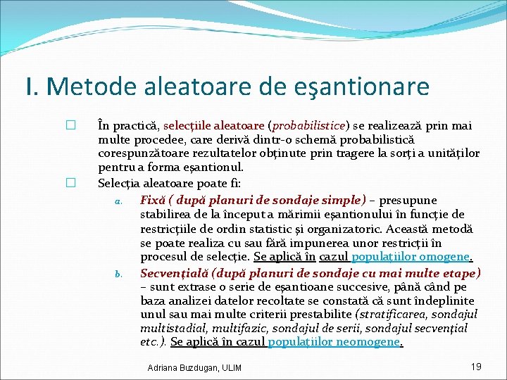 I. Metode aleatoare de eşantionare � � În practică, selecţiile aleatoare (probabilistice) se realizează