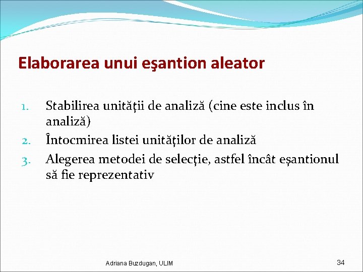 Elaborarea unui eşantion aleator 1. 2. 3. Stabilirea unităţii de analiză (cine este inclus