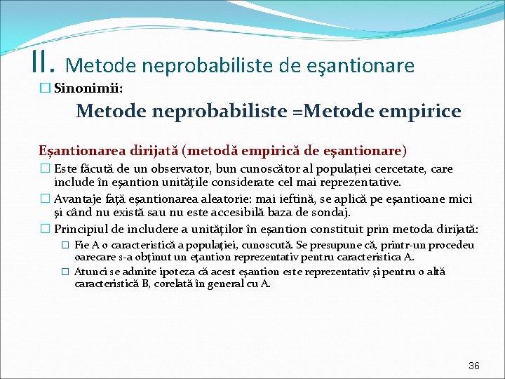 II. Metode neprobabiliste de eşantionare � Sinonimii: Metode neprobabiliste =Metode empirice Eşantionarea dirijată (metodă