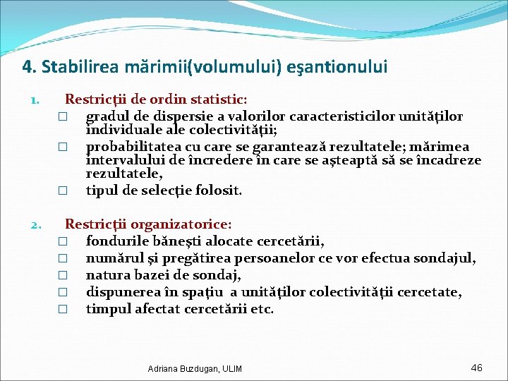 4. Stabilirea mărimii(volumului) eşantionului 1. Restricţii de ordin statistic: � gradul de dispersie a