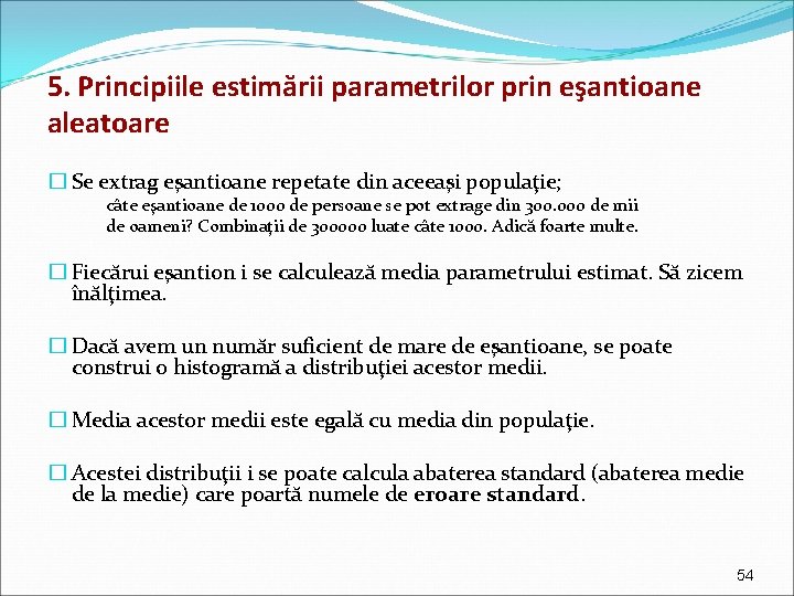 5. Principiile estimării parametrilor prin eşantioane aleatoare � Se extrag eşantioane repetate din aceeaşi