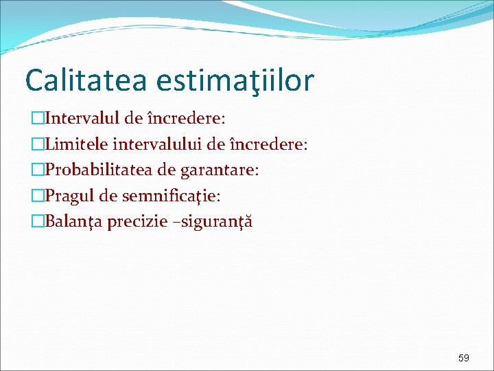 Calitatea estimaţiilor �Intervalul de încredere: �Limitele intervalului de încredere: �Probabilitatea de garantare: �Pragul de