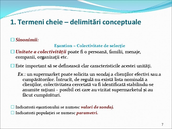 1. Termeni cheie – delimitări conceptuale � Sinonimii: Eşantion = Colectivitate de selecţie �