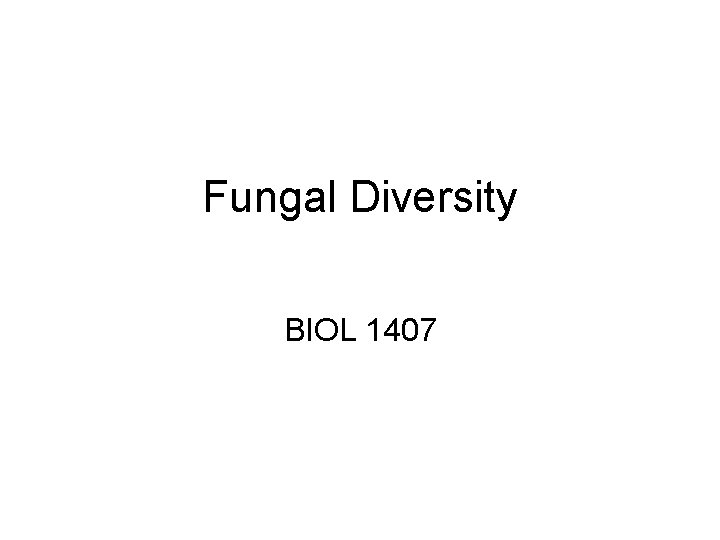 Fungal Diversity BIOL 1407 