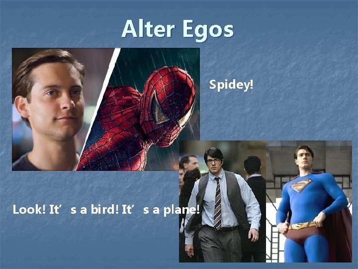 Alter Egos Spidey! Look! It’s a bird! It’s a plane! 