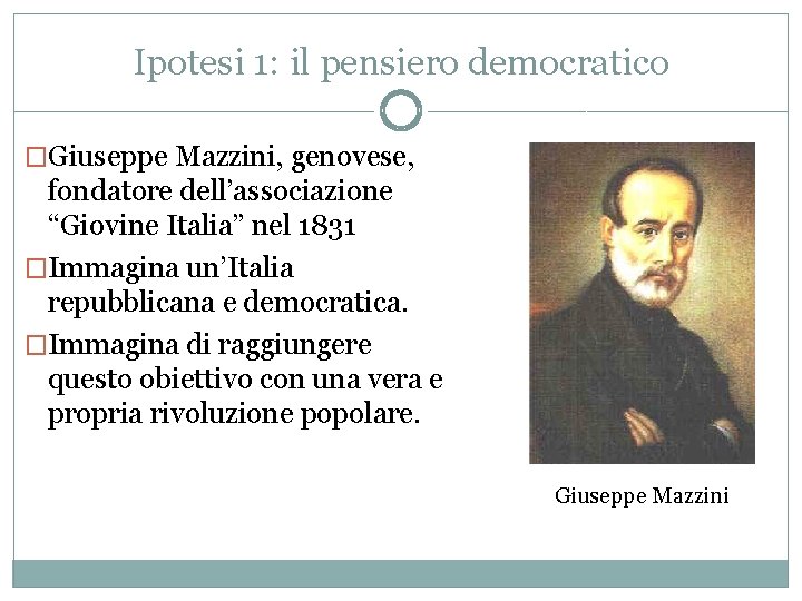 Ipotesi 1: il pensiero democratico �Giuseppe Mazzini, genovese, fondatore dell’associazione “Giovine Italia” nel 1831