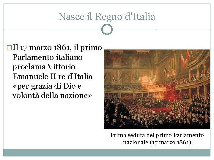Nasce il Regno d’Italia �Il 17 marzo 1861, il primo Parlamento italiano proclama Vittorio