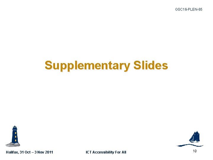 GSC 16 -PLEN-65 Supplementary Slides Halifax, 31 Oct – 3 Nov 2011 ICT Accessibility